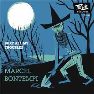 Marcel Bontempi - Bury All My Troubles