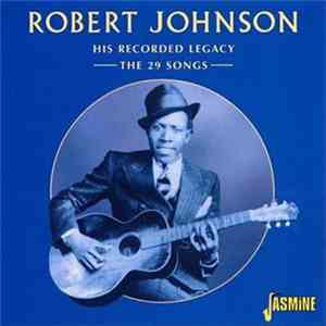 Robert Johnson - His Recorded Legacy: The 29 Songs