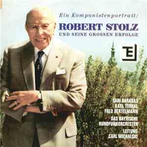 Robert Stolz / Sari Barabas, Karl Terkal, Angèle Durand, Fred Bertelmann, Das Lucas-Sextett, Das Bayrische Rundfunkorchester Unter Der Leitung Von Carl Michalski - Ein Komponistenportrait: Robert Stolz Und Seine Grossen Erfolge