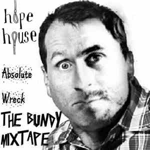 Hope House - Absolute Wreck: The Bundy Mixtape