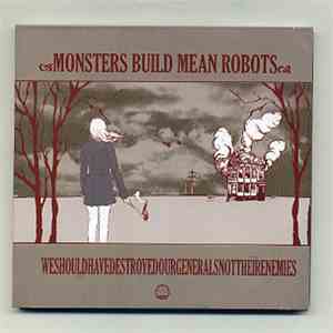Monsters Build Mean Robots - WeShouldHaveDestroyedOurGeneralsNotTheirEnemies