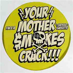 Grosso Gadgetto - Your Mother Smokes Crack!!!
