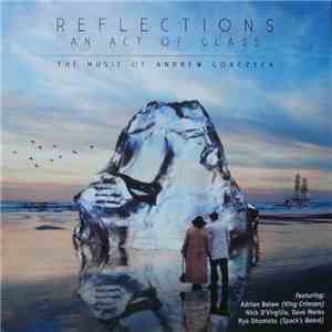 Andrew Gorczyca - Reflections - An Act Of Glass - The Music Of Andrew Gorczyca