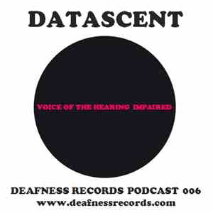 Datascent - Voice Of The Hearing Impaired (Deafness Records Podcast 006)