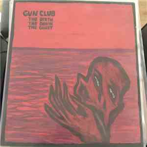 Gun Club - The Birth, The Death, The Ghost