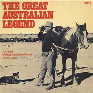 A. L. Lloyd, Martyn Wyndham-Reade and Trevor Lucas - The Great Australian Legend - A Panorama Of Bush Balladry And Song