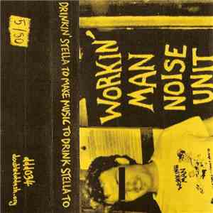 Workin' Man Noise Unit - Drinkin' Stella To Make Music To Drink Stella To