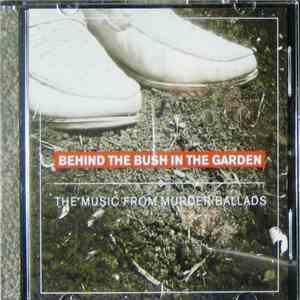 Behind The Bush In The Garden - The Music From Murder Ballads