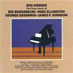 Ken Werner - The Piano Music Of Bix Beiderbecke - Duke Ellington - George Gershwin - James P. Johnson