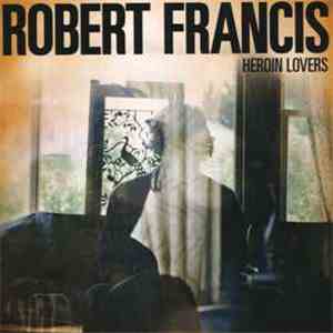 Robert Francis  - Heroin Lovers