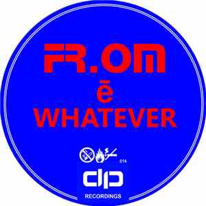 Fr.om - ē / Whatever
