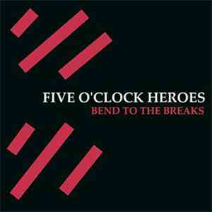 Five O'Clock Heroes - Bend To The Breaks