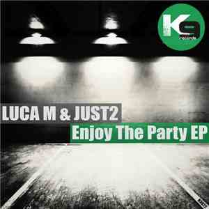Luca M & JUST2 - Enjoy The Party EP