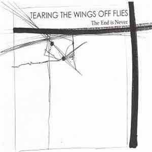 Tearing The Wings Off Flies - The End Is Never