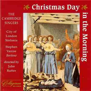 The Cambridge Singers, City Of London Sinfonia, Stephen Varcoe Directed By John Rutter - Christmas Day In The Morning