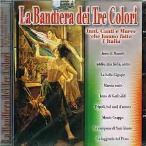 Various - La Bandiera Dei Tre Colori - Inni, Canti E Marce Che Hanno Fatto L'Italia