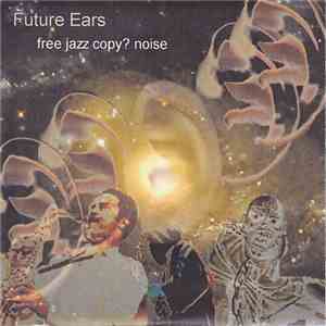 Future Ears - Free Jazz Copy? Noise