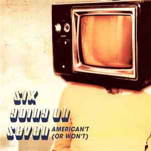 Six Going On Seven - American't (Or Won't)