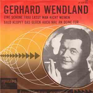Gerhard Wendland - Eine Schöne Frau Lässt Man Nicht Weinen / Bald Klopft Das Glück Auch Mal An Deine Tür