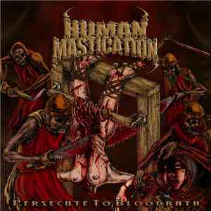 Human Mastication - Persecute To Bloodbath