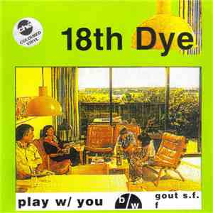 18th Dye - Play w/ You b/w Gout S.F. / F