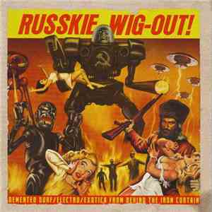 Various - Russkie Wig-Out! Demented Surf / Electro / Exotica From Behind The Iron Curtain
