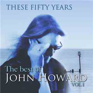 John Howard  - These Fifty Years - The Best of John Howard Vol.1