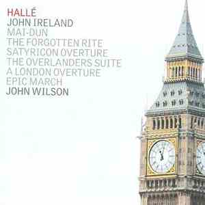 Hallé - John Ireland - John Wilson  - Mai-Dun, The Forgotten Rite, Satyricon Overture, The Overlanders Suite, Et Al.
