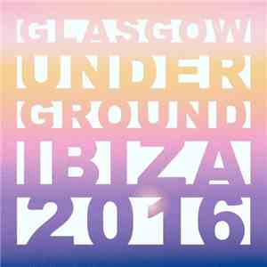 Various - Glasgow Underground Ibiza 2016