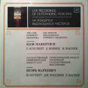 The USSR Symphony Orchestra, Moscow Philharmonia Symphony Orchestra, Igor Markevitch - F. Schubert, G. Rossini, R. Wagner - Live Recordings Of Outstanding Musicians