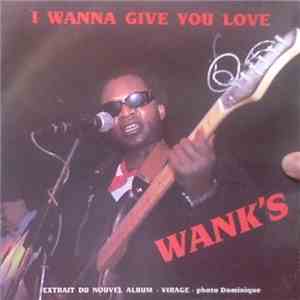 Wank's - I Wanna Give You Love / Dire