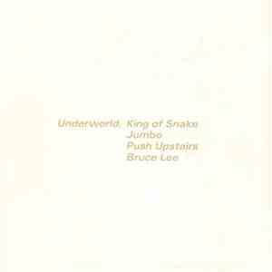 Underworld - King Of Snake / Jumbo / Push Upstairs / Bruce Lee