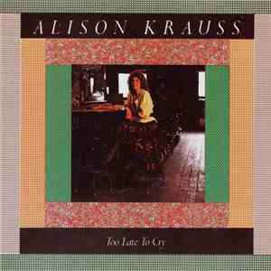Alison Krauss - Too Late To Cry