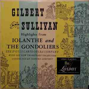 Gilbert And Sullivan , The D'Oyly Carte Opera Company With The New Promenade Orchestra Conducted By Isidore Godfrey - Iolanthe, The Gondoliers - "Highlights"