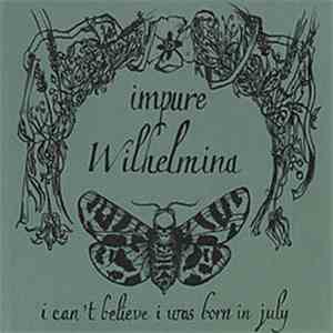 Impure Wilhelmina - I Can't Believe I Was Born In July