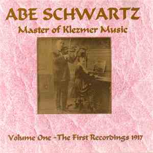 Abe Schwartz - Master Of Klezmer Music Volume One - The First Recordings 1917