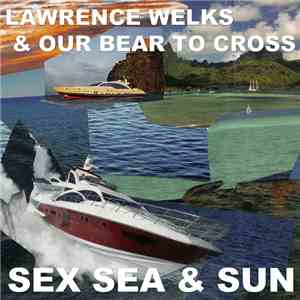 Lawrence Welks & Our Bear To Cross - Sex Sea & Sun/Sex Sun & Tits