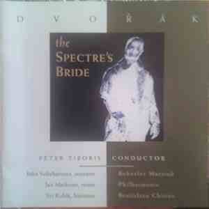 Dvořák - Peter Tiboris, Jitka Sobehartova, Jan Markvart, Jiri Kubik, Bohuslav Martinů Philharmonic, Bratislava Chorus - The Spectre's Bride