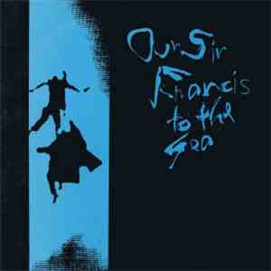 Our Sir Francis To The Sea - Our Sir Francis To The Sea