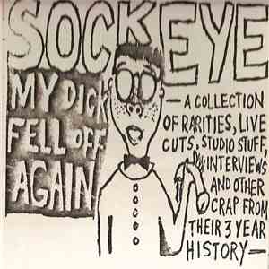 Sockeye - My Dick Fell Off Again - A Collection Of Rarities, Live Cuts, Studio Stuff, Interview And Other Crap From Their 3 Year History