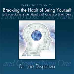 Dr. Joe Dispenza - Introduction To Breaking The Habit Of Being Yourself