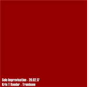 Kris Reeder - Solo Improvisation - 20.02.17 - Kris T Reeder (Trombone)