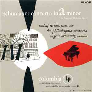 Schumann, Rudolf Serkin, The Philadelphia Orchestra , Conductor Eugene Ormandy - Concerto In A Minor For Piano And Orchestra, Op. 54