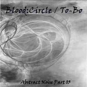 Blood:Circle / To-Bo - Abstract Noise Part 03