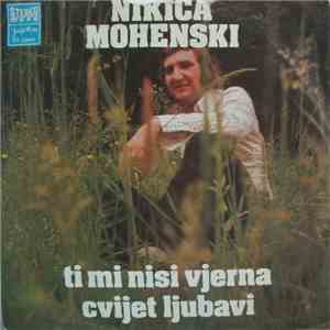 Nikica Mohenski - Ti Mi Nisi Vjerna / Cvijet Ljubavi