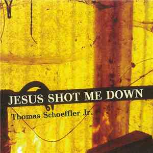 Thomas Schoeffler Jr. - Jesus Shot Me Down