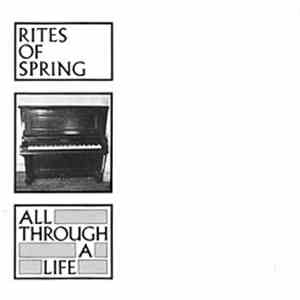 Rites Of Spring - All Through A Life