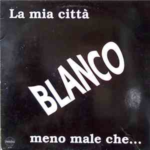 Blanco  - La Mia Città Meno Male Che...