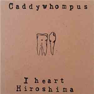 Caddywhompus, I Heart Hiroshima - Caddywhompus / I Heart Hiroshima split