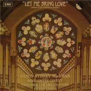 Canon Sydney MacEwan / Bernadette Greevy / The Cork Children's Choir / Philip Green - Let Me Bring Love (Mass Of St. Francis Of Assisi)